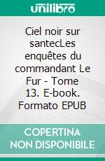 Ciel noir sur santecLes enquêtes du commandant Le Fur - Tome 13. E-book. Formato EPUB ebook