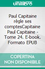 Paul Capitaine règle ses comptesCapitaine Paul Capitaine - Tome 24. E-book. Formato EPUB ebook