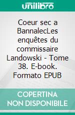 Coeur sec a BannalecLes enquêtes du commissaire Landowski - Tome 38. E-book. Formato EPUB ebook
