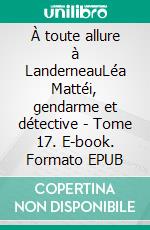 À toute allure à LanderneauLéa Mattéi, gendarme et détective - Tome 17. E-book. Formato EPUB ebook
