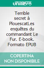 Terrible secret à PlouescatLes enquêtes du commandant Le Fur. E-book. Formato EPUB ebook