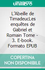 L’Abeille de TimadeucLes enquêtes de Gabriel et Romain Tome - 3. E-book. Formato EPUB ebook