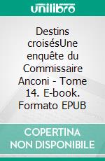 Destins croisésUne enquête du Commissaire Anconi - Tome 14. E-book. Formato EPUB ebook