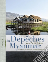 Dépêches du MyanmarAu fil des jours dans la Birmanie singulière. E-book. Formato EPUB ebook