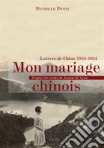 Mon mariage chinoisLettres de Chine 1922-1924 d&apos;après les écrits de Jeanne de Lyon. E-book. Formato EPUB ebook