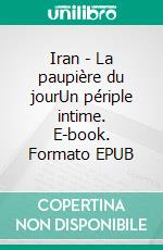Iran - La paupière du jourUn périple intime. E-book. Formato EPUB ebook