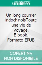 Un long courrier indochinoisToute une vie de voyage. E-book. Formato EPUB ebook