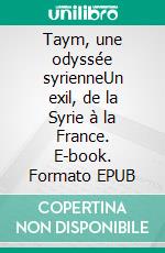 Taym, une odyssée syrienneUn exil, de la Syrie à la France. E-book. Formato EPUB ebook