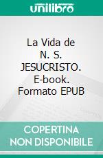 La Vida de N. S. JESUCRISTO. E-book. Formato EPUB ebook