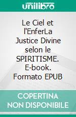 Le Ciel et l'EnferLa Justice Divine selon le SPIRITISME. E-book. Formato EPUB ebook di Allan Kardec