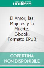 El Amor, las Mujeres y la Muerte. E-book. Formato EPUB ebook