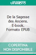 De la Sagesse des Anciens. E-book. Formato EPUB ebook