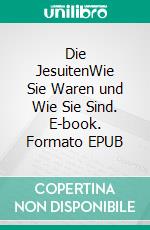 Die JesuitenWie Sie Waren und Wie Sie Sind. E-book. Formato EPUB ebook