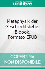 Metaphysik der Geschlechtsliebe. E-book. Formato EPUB ebook