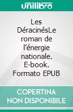 Les DéracinésLe roman de l’énergie nationale. E-book. Formato EPUB