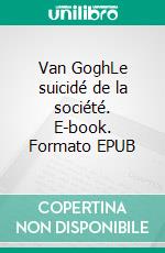 Van GoghLe suicidé de la société. E-book. Formato EPUB ebook