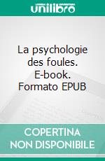 La psychologie des foules. E-book. Formato EPUB ebook di Gustave Le Bon