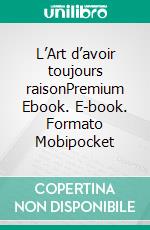 L’Art d’avoir toujours raisonPremium Ebook. E-book. Formato EPUB ebook di Arthur Schopenhauer