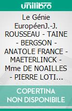 Le Génie EuropéenJ.-J. ROUSSEAU - TAINE - BERGSON - ANATOLE FRANCE - MAETERLINCK - Mme DE NOAILLES - PIERRE LOTI - TOLSTOÏ - IBSEN - NIETZSCHE - EINSTEIN - DANTE - KEATS - BAUDELAIRE. E-book. Formato EPUB