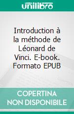 Introduction à la méthode de Léonard de Vinci. E-book. Formato EPUB ebook di Paul Valéry