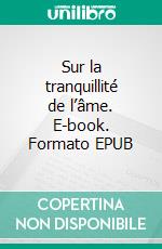 Sur la tranquillité de l’âme. E-book. Formato EPUB ebook