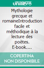 Mythologie grecque et romaineIntroduction facile et méthodique à la lecture des poètes. E-book. Formato EPUB ebook di Jean Humbert