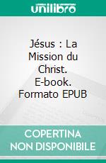 Jésus : La Mission du Christ. E-book. Formato EPUB ebook