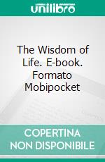 The Wisdom of Life. E-book. Formato EPUB ebook di Arthur Schopenhauer