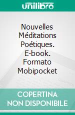 Nouvelles Méditations Poétiques. E-book. Formato EPUB ebook di Alphonse (de) Lamartine