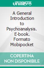 A General Introduction to Psychoanalysis. E-book. Formato EPUB ebook di Sigmund Freud