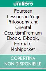 Fourteen Lessons in Yogi Philosophy and Oriental OccultismPremium Ebook. E-book. Formato EPUB ebook di William Walker Atkinson