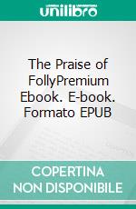 The Praise of FollyPremium Ebook. E-book. Formato EPUB ebook