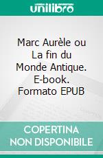 Marc Aurèle ou La fin du Monde Antique. E-book. Formato EPUB ebook