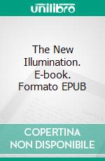 The New Illumination. E-book. Formato EPUB ebook di Edward Maitland