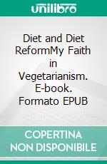 Diet and Diet ReformMy Faith in Vegetarianism. E-book. Formato EPUB ebook di Mahatma Gandhi