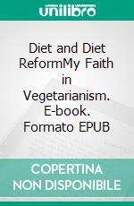Diet and Diet ReformMy Faith in Vegetarianism. E-book. Formato EPUB ebook