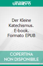 Der Kleine Katechismus. E-book. Formato EPUB ebook di Martin Luther