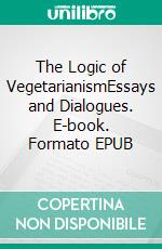 The Logic of VegetarianismEssays and Dialogues. E-book. Formato EPUB