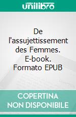 De l'assujettissement des Femmes. E-book. Formato EPUB ebook