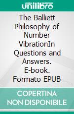 The Balliett Philosophy of Number VibrationIn Questions and Answers. E-book. Formato EPUB ebook