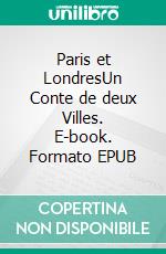 Paris et LondresUn Conte de deux Villes. E-book. Formato EPUB ebook