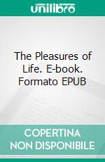 The Pleasures of Life. E-book. Formato EPUB ebook di Sir John Lubbock