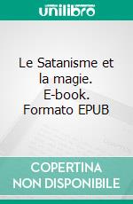 Le Satanisme et la magie. E-book. Formato EPUB ebook di Jules Bois