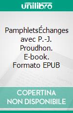 PamphletsÉchanges avec P.-J. Proudhon. E-book. Formato EPUB ebook