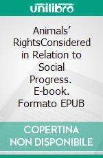 Animals’ RightsConsidered in Relation to Social Progress. E-book. Formato EPUB ebook