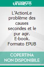 L’ActionLe problème des causes secondes et le pur agir. E-book. Formato EPUB