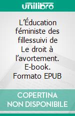 L’Éducation féministe des fillessuivi de Le droit à l’avortement. E-book. Formato EPUB ebook di Docteur Madeleine Pelletier