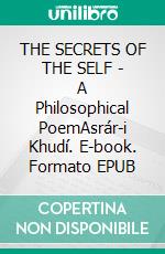 THE SECRETS OF THE SELF - A Philosophical PoemAsrár-i Khudí. E-book. Formato EPUB ebook di SHEIKH MUHAMMAD IQBAL