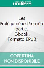 Les ProlégomènesPremière partie. E-book. Formato EPUB ebook