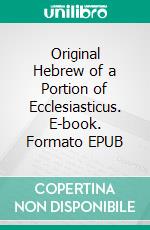 Original Hebrew of a Portion of Ecclesiasticus. E-book. Formato EPUB ebook di A. E. Cowley